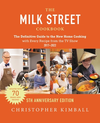 The Milk Street Cookbook: The Definitive Guide to the New Home Cooking---With Every Recipe from the TV Show, 5th Anniversary Edition - Christopher Kimball