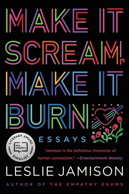 Make It Scream, Make It Burn: Essays - Leslie Jamison