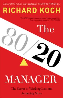 The 80/20 Manager: The Secret to Working Less and Achieving More - Richard Koch