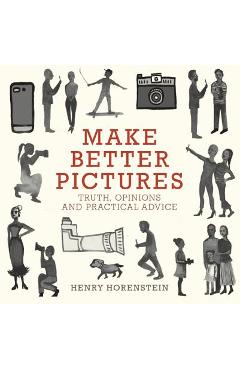 Coperta cărții 'Make Better Pictures: Truth, Opinions, and Practical Advice - Henry Horenstein'