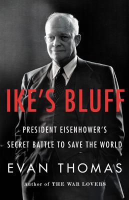 Ike's Bluff: President Eisenhower's Secret Battle to Save the World - Evan Thomas