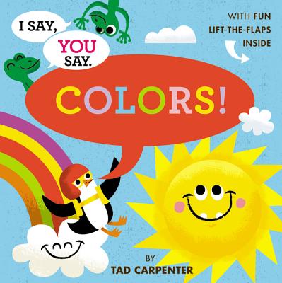 I Say, You Say Colors! - Tad Carpenter