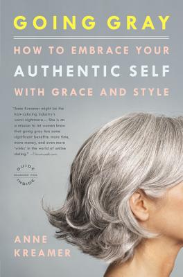 Going Gray: How to Embrace Your Authentic Self with Grace and Style - Anne Kreamer