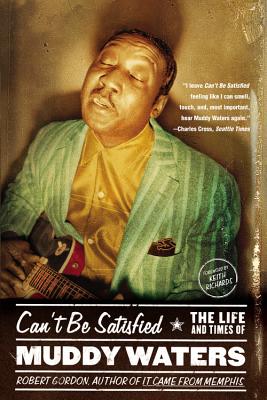 Can't Be Satisfied: The Life and Times of Muddy Waters - Robert Gordon