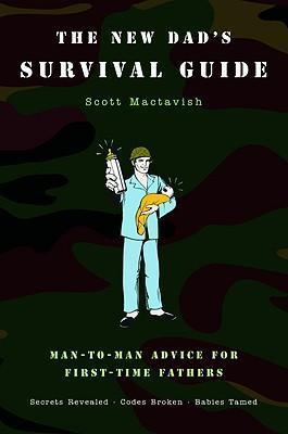 The New Dad's Survival Guide: Man-To-Man Advice for First-Time Fathers - Scott Mactavish