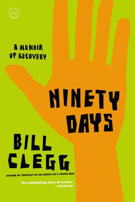 Ninety Days: A Memoir of Recovery - Bill Clegg