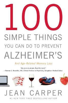 100 Simple Things You Can Do to Prevent Alzheimer's and Age-Related Memory Loss - Jean Carper