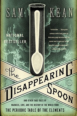 The Disappearing Spoon: And Other True Tales of Madness, Love, and the History of the World from the Periodic Table of the Elements - Sam Kean