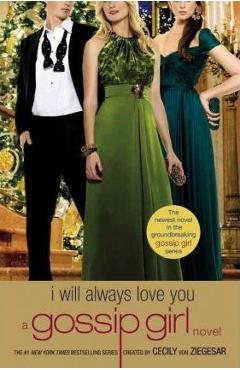 Coperta cărții 'Gossip Girl: I Will Always Love You: A Gossip Girl Novel - Cecily Von Ziegesar'