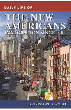 Poza produsului Daily Life of the New Americans: Immigration Since 1965 - Christoph Strobel