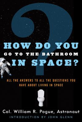 How Do You Go to the Bathroom in Space? - William R. Pogue