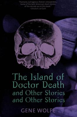 The Island of Dr. Death and Other Stories and Other Stories - Gene Wolfe