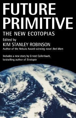 Future Primitive: The New Ecotopias - Kim Stanley Robinson
