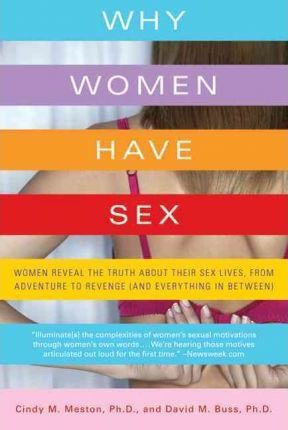 Why Women Have Sex: Women Reveal the Truth about Their Sex Lives, from Adventure to Revenge (and Everything in Between) - Cindy M. Meston