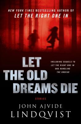 Let the Old Dreams Die: Stories - John Ajvide Lindqvist