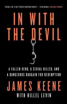 In with the Devil: A Fallen Hero, a Serial Killer, and a Dangerous Bargain for Redemption - James Keene