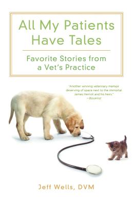 All My Patients Have Tales: Favorite Stories from a Vet's Practice - Jeff Wells
