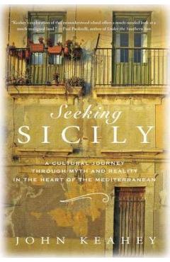Poza produsului Seeking Sicily: A Cultural Journey Through Myth and Reality in the Heart of the Mediterranean - John Keahey