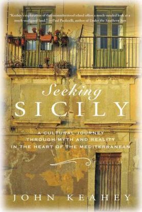 Seeking Sicily: A Cultural Journey Through Myth and Reality in the Heart of the Mediterranean - John Keahey