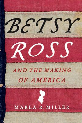 Betsy Ross and the Making of America - Marla R. Miller