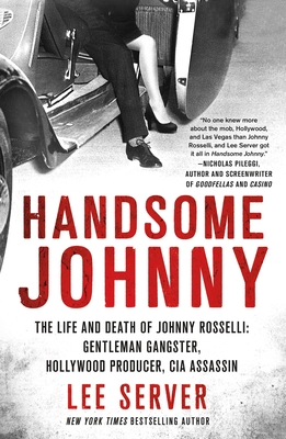 Handsome Johnny: The Life and Death of Johnny Rosselli: Gentleman Gangster, Hollywood Producer, CIA Assassin - Lee Server