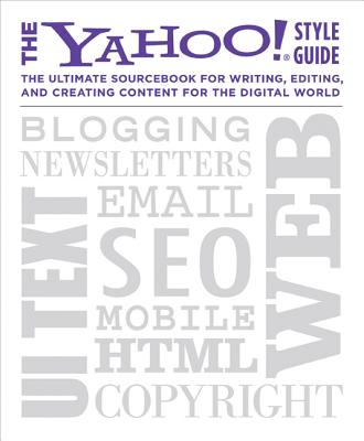 The Yahoo! Style Guide: The Ultimate Sourcebook for Writing, Editing, and Creating Content for the Digital World - Chris Barr