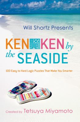 Will Shortz Presents Kenken by the Seaside: 100 Easy to Hard Logic Puzzles That Make You Smarter - Tetsuya Miyamoto