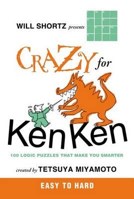 Will Shortz Presents Crazy for Kenken Easy to Hard: 100 Logic Puzzles That Make You Smarter - Will Shortz