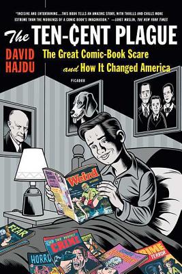 The Ten-Cent Plague: The Great Comic-Book Scare and How It Changed America - David Hajdu