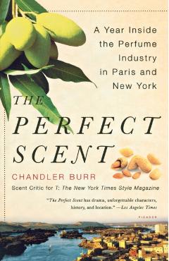 The Perfect Scent: A Year Inside the Perfume Industry in Paris and New York - Chandler Burr