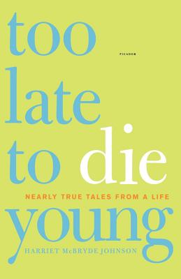 Too Late to Die Young: Nearly True Tales from a Life - Harriet Mcbryde Johnson