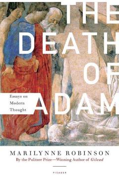 The Death of Adam: Essays on Modern Thought - Marilynne Robinson