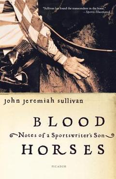 Poza produsului Blood Horses: Notes of a Sportswriter's Son - John Jeremiah Sullivan