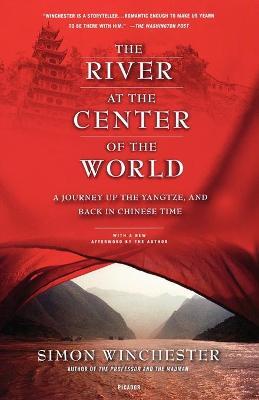 The River at the Center of the World: A Journey Up the Yangtze, and Back in Chinese Time - Simon Winchester