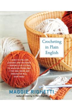 Crocheting in Plain English: The Only Book Any Crocheter Will Ever Need - Maggie Righetti