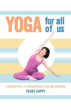 Yoga for All of Us: A Modified Series of Traditional Poses for Any Age and Ability - Peggy Cappy