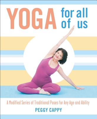 Yoga for All of Us: A Modified Series of Traditional Poses for Any Age and Ability - Peggy Cappy