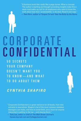 Corporate Confidential: 50 Secrets Your Company Doesn't Want You to Know---And What to Do about Them - Cynthia Shapiro