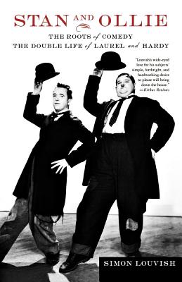 Stan and Ollie: The Roots of Comedy: The Double Life of Laurel and Hardy - Simon Louvish