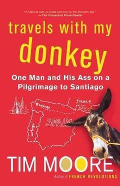 Coperta cărții 'Travels with My Donkey: One Man and His Ass on a Pilgrimage to Santiago - Tim Moore'