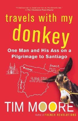 Travels with My Donkey: One Man and His Ass on a Pilgrimage to Santiago - Tim Moore