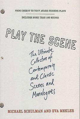 Play the Scene: The Ultimate Collection of Contemporary and Classic Scenes and Monologues - Michael Schulman