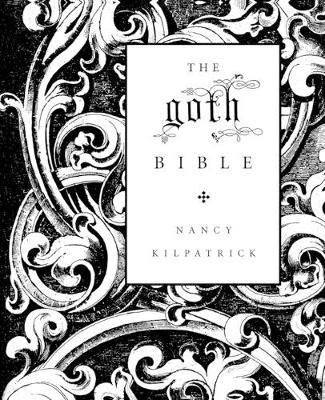 The Goth Bible: A Compendium for the Darkly Inclined - Nancy Kilpatrick