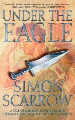 Under the Eagle: A Tale of Military Adventure and Reckless Heroism with the Roman Legions - Simon Scarrow