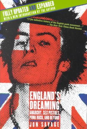 England's Dreaming, Revised Edition: Anarchy, Sex Pistols, Punk Rock, and Beyond - Jon Savage