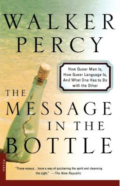 The Message in the Bottle: How Queer Man Is, How Queer Language Is, and What One Has to Do with the Other - Walker Percy
