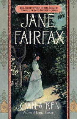 Jane Fairfax: The Secret Story of the Second Heroine in Jane Austen's Emma - Joan Aiken
