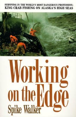 Working on the Edge: Surviving in the World's Most Dangerous Profession: King Crab Fishing on Alaska's High Seas - Spike Walker