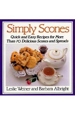 Coperta cărții 'Simply Scones: Quick and Easy Recipes for More Than 70 Delicious Scones and Spreads - Leslie Weiner'