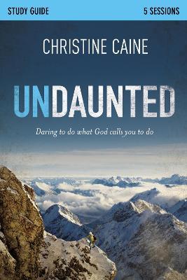 Undaunted Study Guide: Daring to Do What God Calls You to Do - Christine Caine